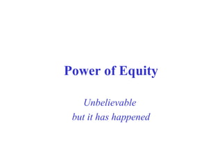 Power of Equity Unbelievable   but it has happened 