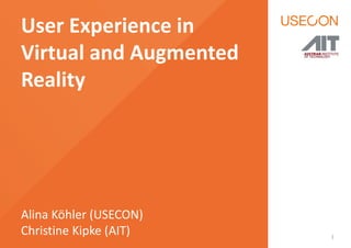 Alina Köhler (USECON)
Christine Kipke (AIT)
User Experience in
Virtual and Augmented
Reality
1
 