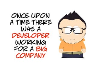 once upon
a time there
    was a
 developer
  working
 for a big
  company
 