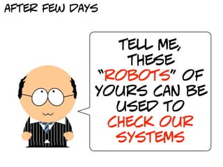 after few days


               tell me,
                these
             “robots” of
             yours can be
               used to
              check our
               systems
 