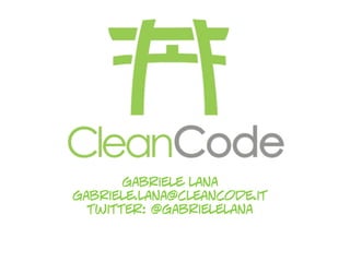 gabriele lana
gabriele.lana@cleancode.it
  twitter: @gabrielelana
 