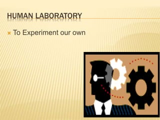 HUMAN LABORATORY
 To Experiment our own
 