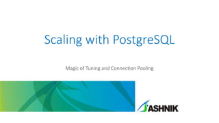 Scaling with PostgreSQL
Magic of Tuning and Connection Pooling
 