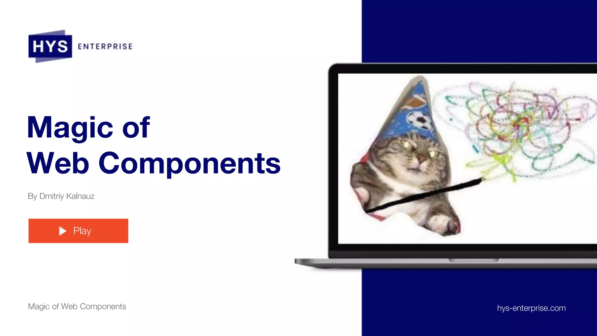 Magic of
Web Components
By Dmitriy Kalnauz
Magic of Web Components
Play
hys-enterprise.com
 