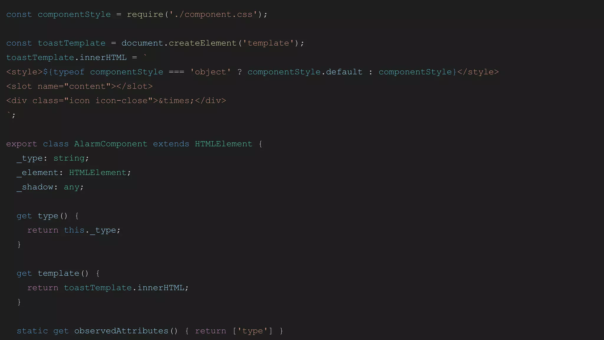 const componentStyle = require('./component.css');
const toastTemplate = document.createElement('template');
toastTemplate.innerHTML = `
<style>${typeof componentStyle === 'object' ? componentStyle.default : componentStyle}</style>
<slot name="content"></slot>
<div class="icon icon-close">&times;</div>
`;
export class AlarmComponent extends HTMLElement {
_type: string;
_element: HTMLElement;
_shadow: any;
get type() {
return this._type;
}
get template() {
return toastTemplate.innerHTML;
}
static get observedAttributes() { return ['type'] }
 