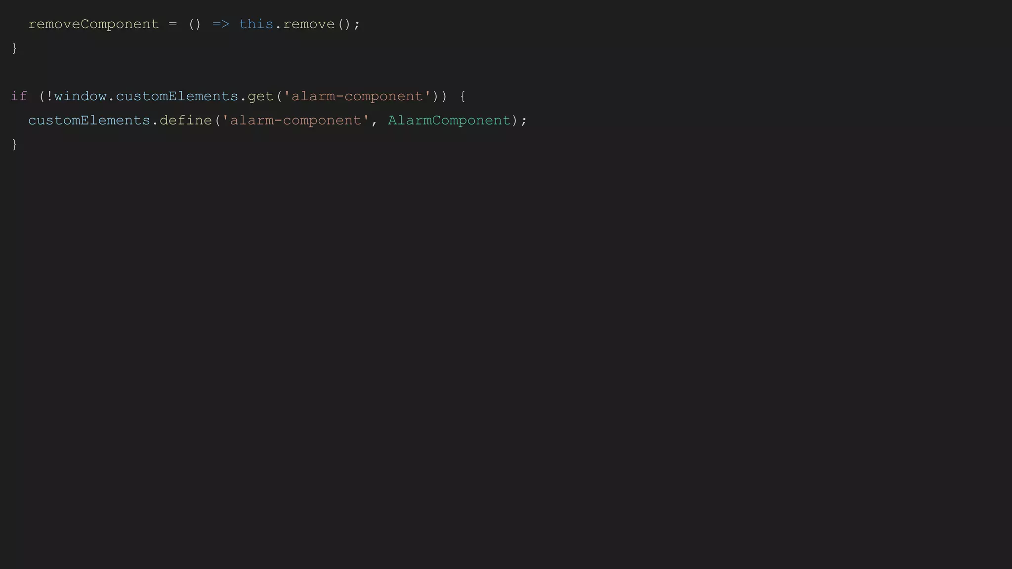removeComponent = () => this.remove();
}
if (!window.customElements.get('alarm-component')) {
customElements.define('alarm-component', AlarmComponent);
}
 