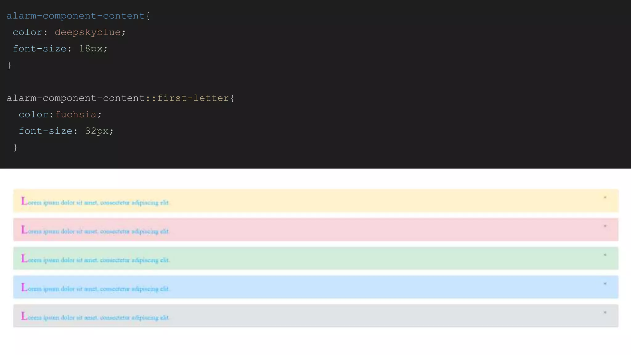 alarm-component-content{
color: deepskyblue;
font-size: 18px;
}
alarm-component-content::first-letter{
color:fuchsia;
font-size: 32px;
}
 