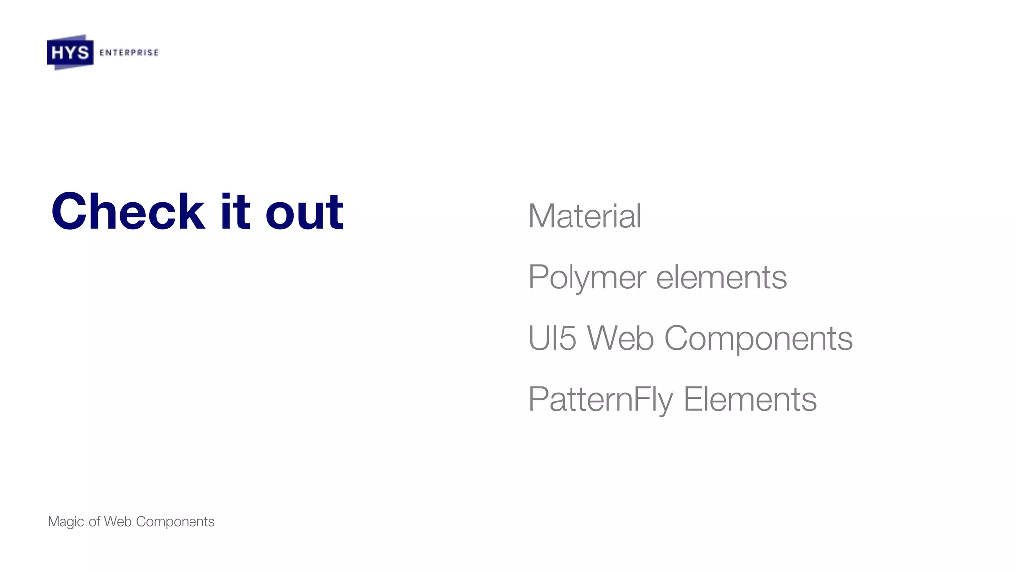 Check it out
Magic of Web Components
Material
Polymer elements
UI5 Web Components
PatternFly Elements
 