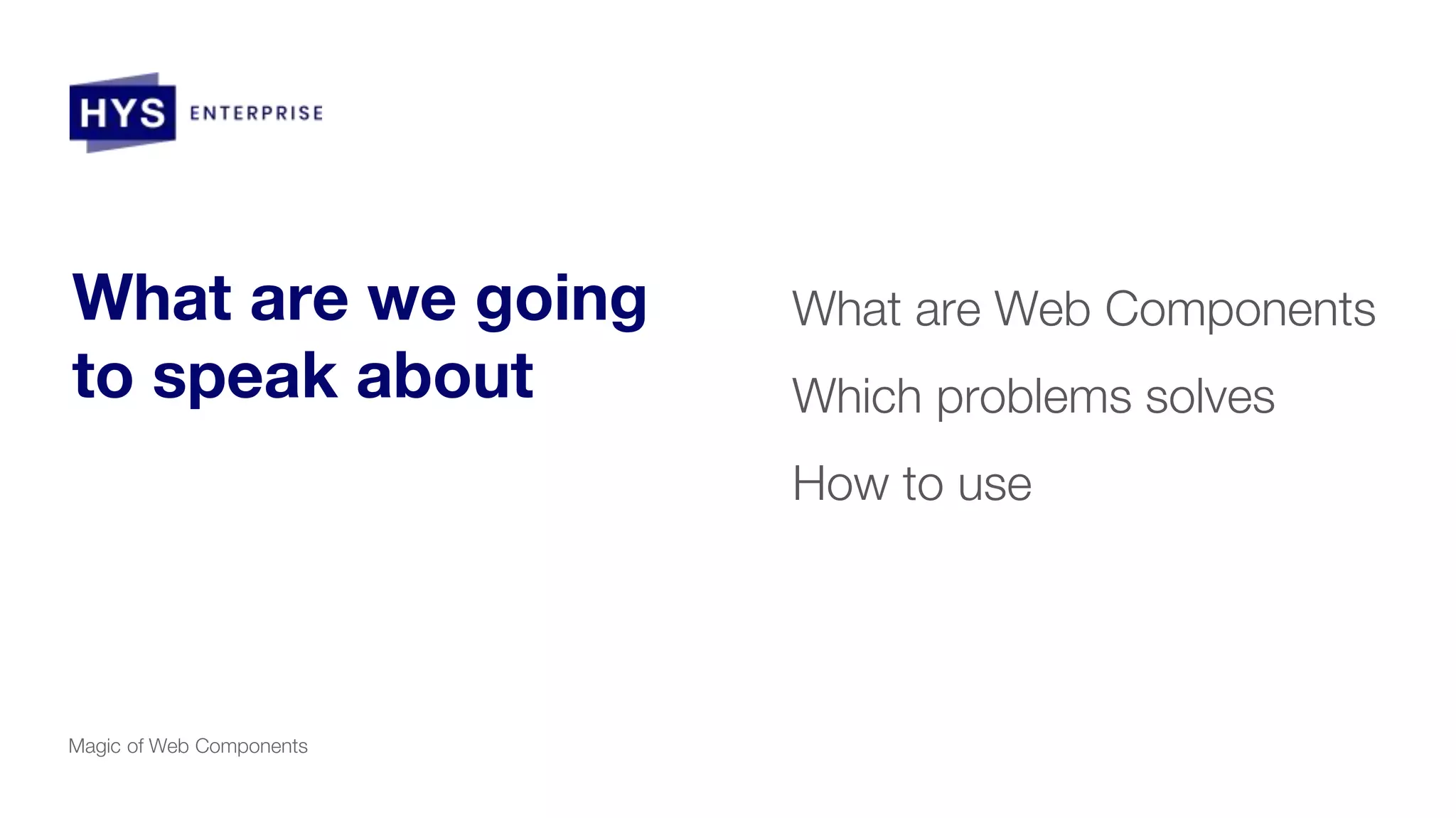 What are we going
to speak about
What are Web Components
Which problems solves
How to use
Magic of Web Components
 