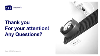 Thank you
For your attention!
Any Questions?
Magic of Web Components
 