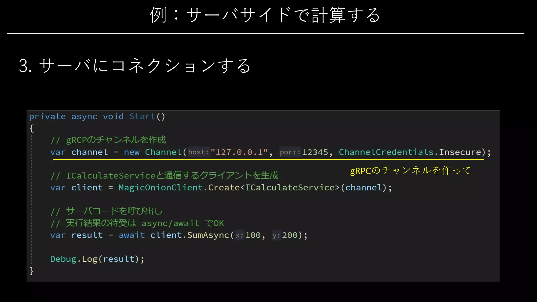 例：サーバサイドで計算する
3. サーバにコネクションする
gRPCのチャンネルを作って
 