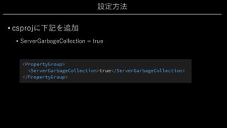 設定⽅法
• csprojに下記を追加
• ServerGarbageCollection = true
 
