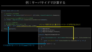例：サーバサイドで計算する
サーバ
メソッド実⾏すると裏でサーバコードが呼び出されて
その結果が返ってくるのをawaitで待てる
 