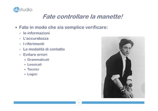 Fate controllare la manette!
 Fate in modo che sia semplice verificare:
   le informazioni

   L’accuratezza

   I riferimenti

   Le modalità di contatto

   Evitare errori
       Grammaticali
       Lessicali
       Tecnici
       Logici




                             22
 