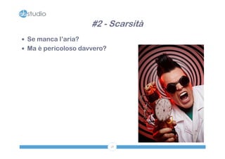 #2 - Scarsità
 Se manca l’aria?
 Ma è pericoloso davvero?




                             58
 