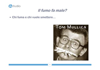 Il fumo fa male?
 Chi fuma e chi vuole smettere…




                           82
 