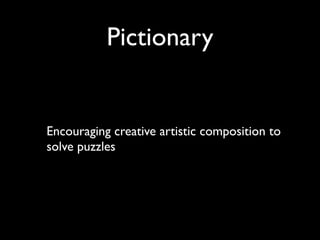 Pictionary


Encouraging creative artistic composition to
solve puzzles
 