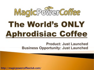 Product: Just Launched
                Business Opportunity: Just Launched




http://magicpowercoffeeclub.com/
 