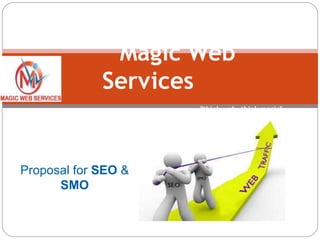 Proposal for SEO &
SMO
Magic Web
Services
"think web, think magic"
 
