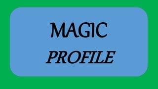 MAGIC
PROFILE
 