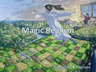 Magic Realism English IV ● Pilgreen 