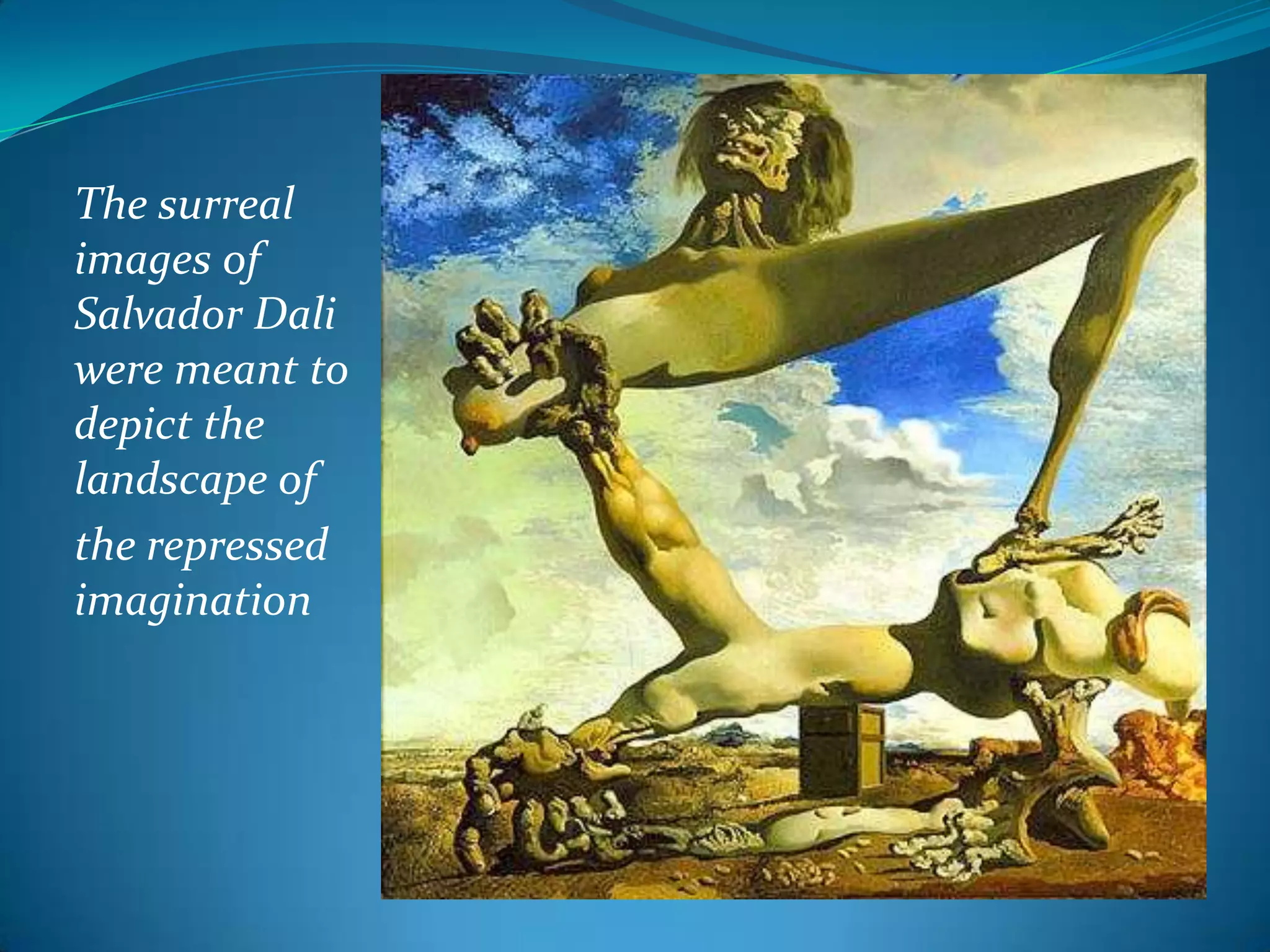 The surreal
images of
Salvador Dali
were meant to
depict the
landscape of
the repressed
imagination
 