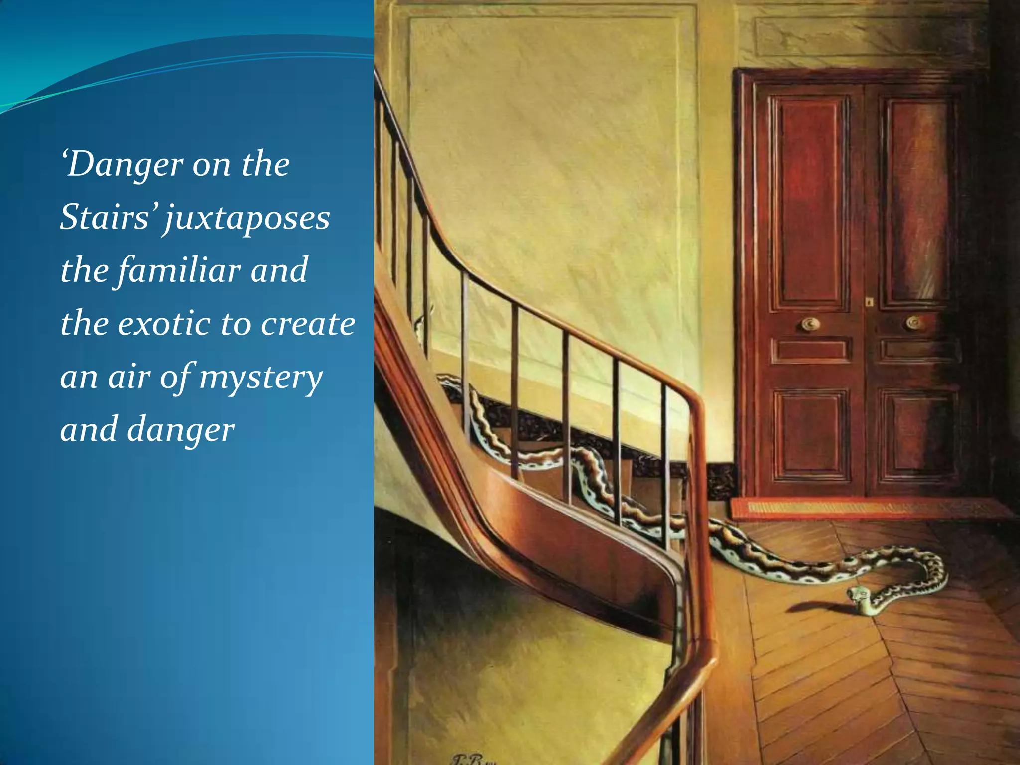 ‘Danger on the
Stairs’ juxtaposes
the familiar and
the exotic to create
an air of mystery
and danger
 