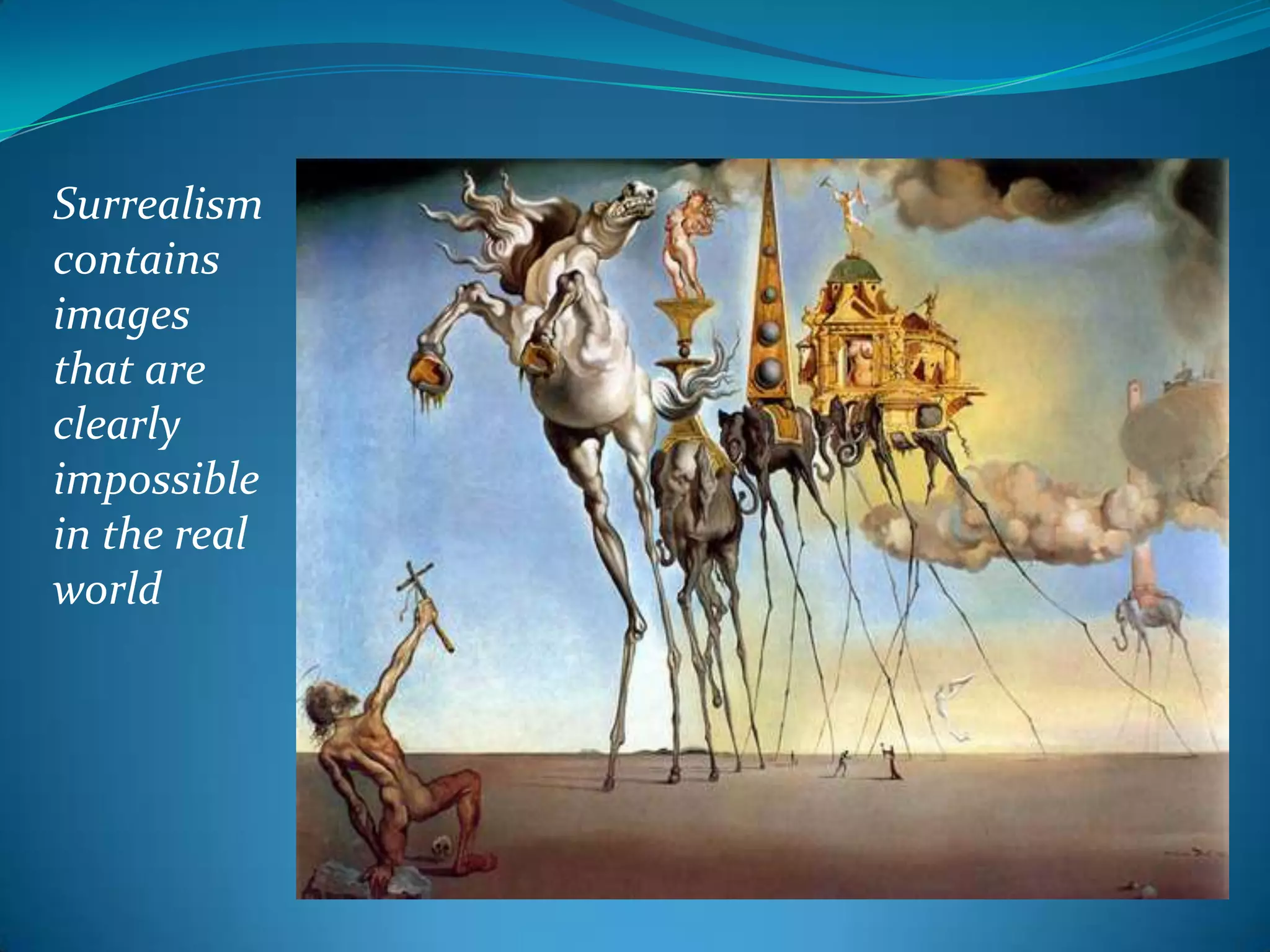 Surrealism
contains
images
that are
clearly
impossible
in the real
world
 