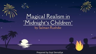 Magical Realism in
‘Midnight’s Children’
by Salman Rushdie
Prepared by Gopi Dervaliya
 