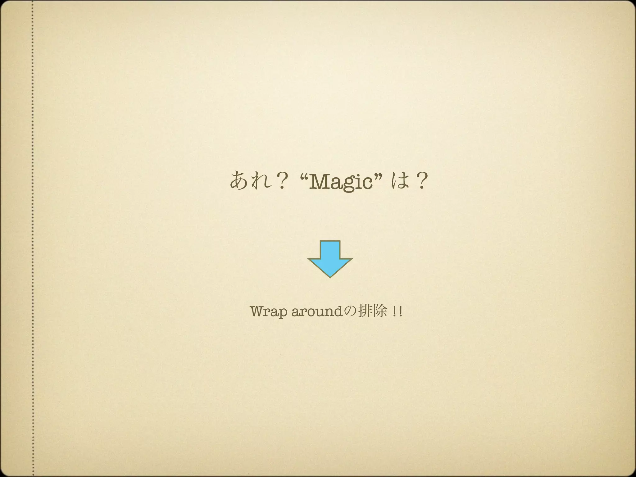 あれ？ “Magic” は？
Wrap aroundの排除 !!
 