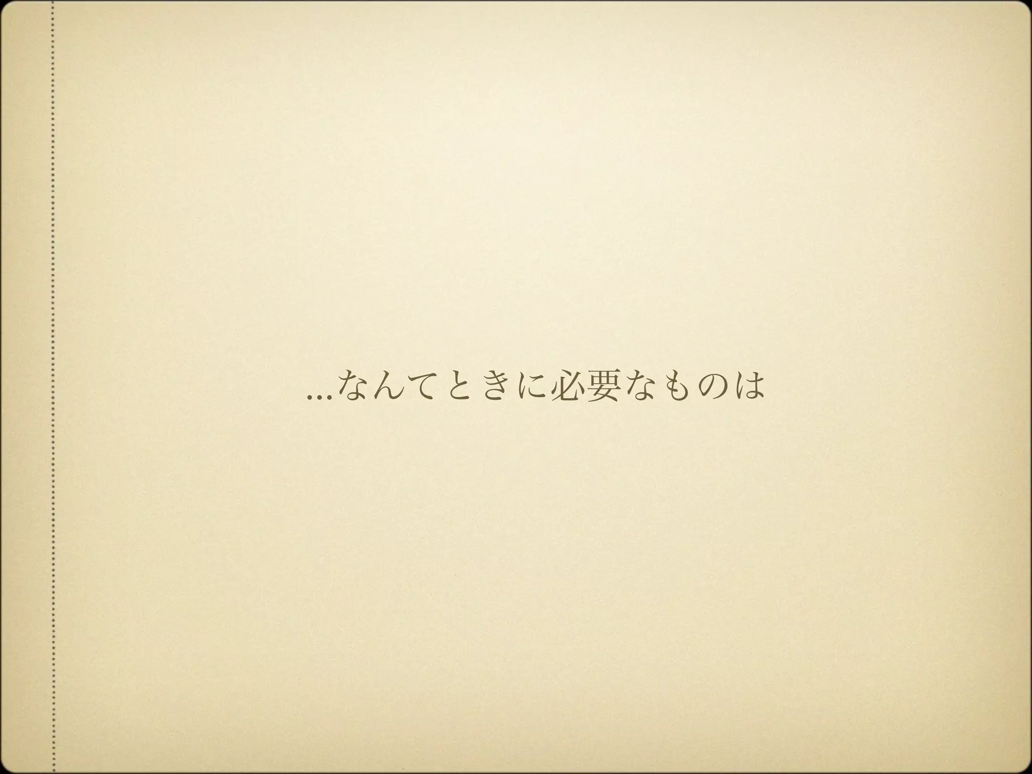 ...なんてときに必要なものは
 