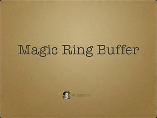 Magic Ring Buffer
@urakarin
 
