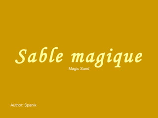 Sable magiqueMagic Sand
Author: Spanik
 
