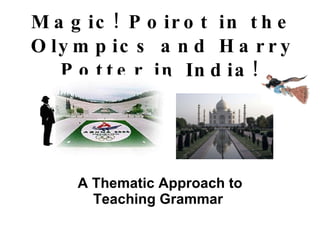 Magic! Poirot in the Olympics and Harry Potter in India!   A Thematic Approach to Teaching Grammar   