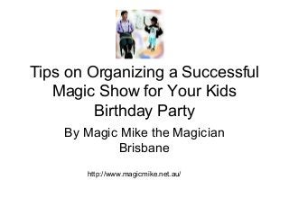 Tips on Organizing a Successful
Magic Show for Your Kids
Birthday Party
By Magic Mike the Magician
Brisbane
http://www.magicmike.net.au/
 