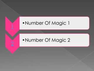 1
•Number Of Magic 1
2
•Number Of Magic 2