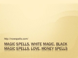 MAGIC SPELLS, WHITE MAGIC, BLACK
MAGIC SPELLS, LOVE, MONEY SPELLS
http://nowspells.com/
 