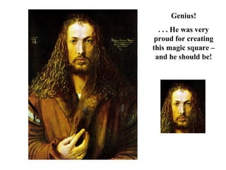 Genius!
  . . . He was very
 proud for creating
this magic square –
 and he should be!
 