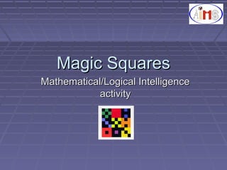 Magic SquaresMagic Squares
Mathematical/Logical IntelligenceMathematical/Logical Intelligence
activityactivity
 