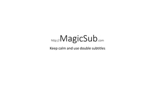 http://MagicSub.com
Keep calm and use double subtitles
 