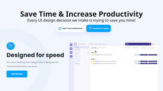 Save Time & Increase Productivity
Every UI design decision we make is trying to save you time!
 