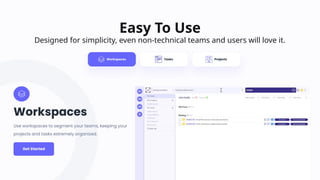 Easy To Use
Designed for simplicity, even non-technical teams and users will love it.
 