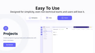 Easy To Use
Designed for simplicity, even non-technical teams and users will love it.
 