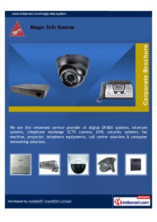 We are the renowned service provider of CCTV Camera, DVR, Security Systems,
EPABX System, Fax machine, Projector, Telephone Equipments, Call Centre
Solutions & Computer Networking Solutions.
 