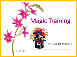 June 17, 2016
Magic Training
By: Jadugar Dinesh S
 