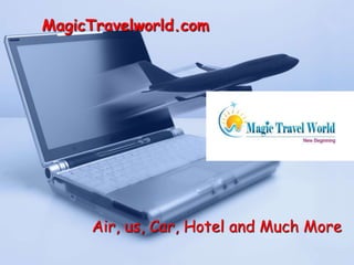 MagicTravelworld.com 
Air, us, Car, Hotel and Much More 
 