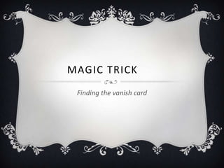 Magic Trick	 Finding the vanish card 