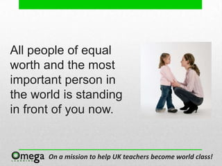 All people of equal
worth and the most
important person in
the world is standing
in front of you now.


       On a mission to help UK teachers become world class!
 