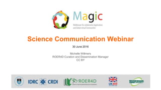 Science Communication Webinar
30 June 2016
Michelle Willmers
ROER4D Curation and Dissemination Manager
CC BY
 