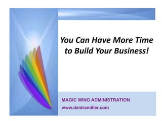 You Can Have More Time
 to Build Your Business!




MAGIC WING ADMINISTRATION
www.deidramiller.com
 